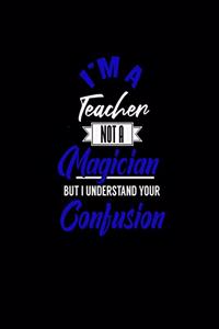 I'm a Teacher Not a Magician But I Understand Your Confusion