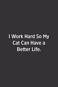 I Work Hard So My Cat Can Have a Better Life.