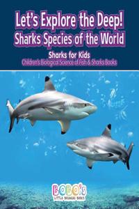 Let's Explore the Deep! Sharks Species of the World - Sharks for Kids - Children's Biological Science of Fish & Sharks Books