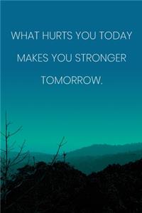Inspirational Quote Notebook - 'What Hurts You Today Makes You Stronger Tomorrow.' - Inspirational Journal to Write in