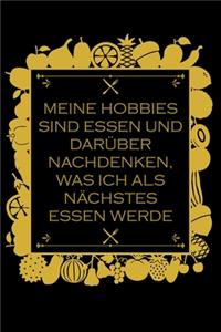 Meine Hobbies sind Essen und darüber nachdenken, was ich als nächstes essen werde