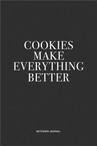 Cookies Make Everything Better: A 6x9 Inch Journal Notebook Diary With A Bold Text Font Slogan On A Matte Cover and 120 Blank Lined Pages