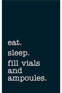 eat. sleep. fill vials and ampoules. - Lined Notebook