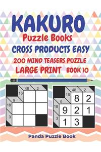 Kakuro Puzzle Books Cross Products Easy - 200 Mind Teasers Puzzle - Large Print - Book 10