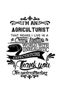 I'm An Agriculturist That Means I Live In A Crazy Fantasy World With Unrealistic Expectations Thank You For Understanding