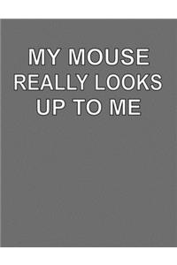 My Mouse Really Looks Up To Me