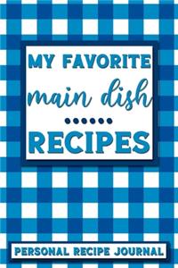 My Favorite Main Dish Recipes: Personal Recipe Journal - The Perfect Notebook for All Home Cooks to Record Their Favorite Recipes! MAKES A GREAT GIFT!