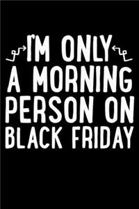 I'm Only A Morning Person On Black Friday