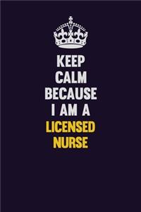 Keep Calm Because I Am A Licensed nurse