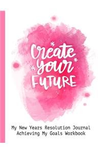 Create Your Future My New Years Resolution Journal Achieving My Goals Workbook