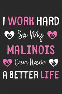 I Work Hard So My Malinois Can Have A Better Life