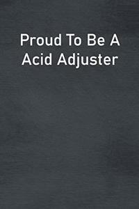 Proud To Be A Acid Adjuster