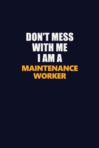 Don't Mess With Me I Am A Maintenance Worker
