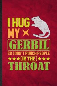 I Hug My Gerbil So I Don't Punch People in the Throat