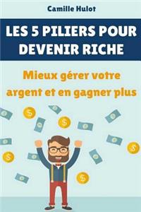 Les 5 piliers pour devenir riche: Mieux gérer votre argent et en gagner plus