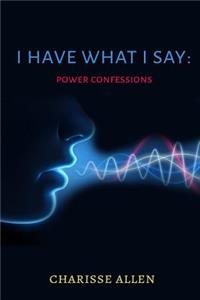 I Have What I Say: Power Confessions/Declarations