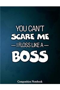 You Cant Scare Me I Floss Like A Boss Composition Notebook