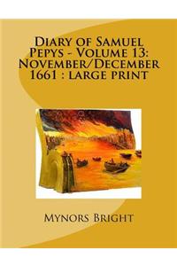 Diary of Samuel Pepys - Volume 13: November/December 1661: large print