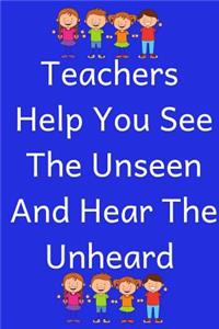 Teachers Help You See the Unseen and Hear the Unheard