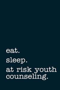 Eat. Sleep. at Risk Youth Counseling. - Lined Notebook