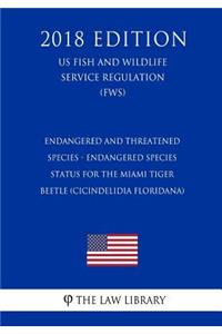 Endangered and Threatened Species - Endangered Species Status for the Miami Tiger Beetle (Cicindelidia floridana) (US Fish and Wildlife Service Regulation) (FWS) (2018 Edition)