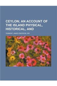 Ceylon; An Account of the Island Physical, Historical, and