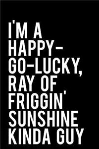 I'm a Happy-Go-Lucky, Ray of Friggin' Sunshine Kinda Guy