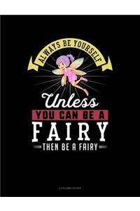 Always Be Yourself Unless You Can Be a Fairy Then Be a Fairy