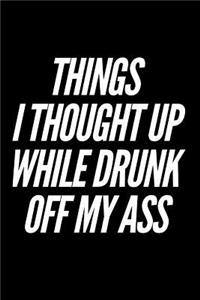 Things I Thought Up While Drunk Off My Ass