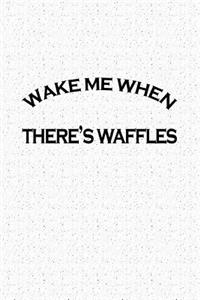 Wake Me When Theres Waffles