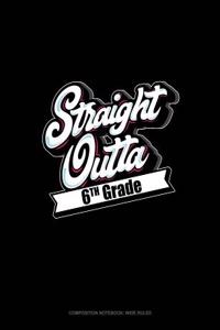 Straight Outta 6th Grade: Composition Notebook: Wide Ruled