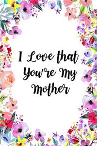 I Love That You're My Mother
