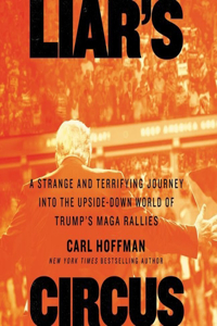 Liar's Circus Lib/E: A Strange and Terrifying Journey Into the Upside-Down World of Trump's Maga Rallies