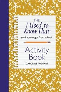 I Used to Know That Activity Book: Stuff You Forgot from School