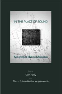 In the Place of Sound: Architecture Music Acoustics