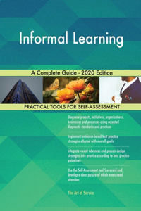 Informal Learning A Complete Guide - 2020 Edition
