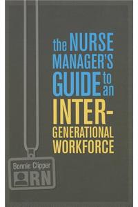 The Nurse Manager's Guide to an Intergenerational Workforce
