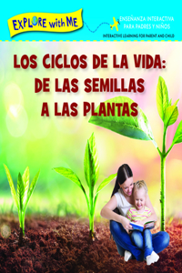 Los Ciclose de la Vida: de Las Semillas a Las Plantas/Life Cycles: From Seeds to Plants