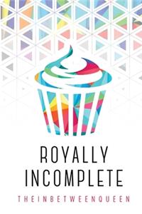 Royally Incomplete