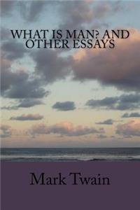 What Is Man? and Other Essays