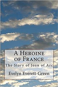 A Heroine of France: The Story of Joan of Arc