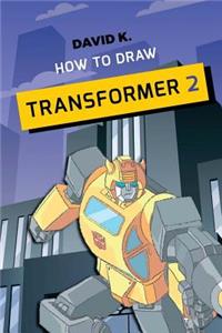 How to Draw Transformer 2: The Step-By-Step Transformer Drawing Book