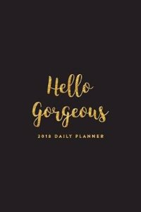 2018 Daily Planner; Hello Gorgeous: 6x9 12 Month Planner