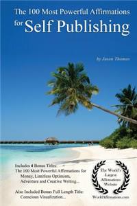 Affirmation the 100 Most Powerful Affirmations for Self Publishing - With 4 Positive Daily Self Affirmation Bonus Books on Money, Limitless Optimism, Adventure & Creative Writing - For Men & Women