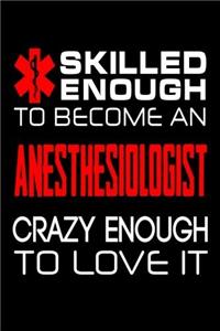 Skilled Enough to Become an Anesthesiologist Crazy Enough to Love It