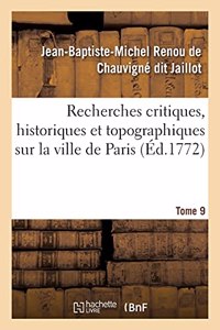 Recherches Critiques, Historiques Et Topographiques Sur La Ville de Paris. Tome 9