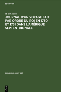 Journal d'Un Voyage Fait Par Ordre Du Roi En 1750 Et 1751 Dans l'Amérique Septentrionale