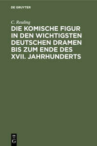 Die Komische Figur in Den Wichtigsten Deutschen Dramen Bis Zum Ende Des XVII. Jahrhunderts