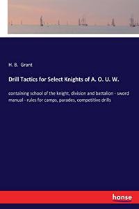 Drill Tactics for Select Knights of A. O. U. W.