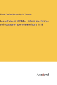 Les autrichiens et l'Italie; Histoire anecdotique de l'occupation autrichienne depuis 1815